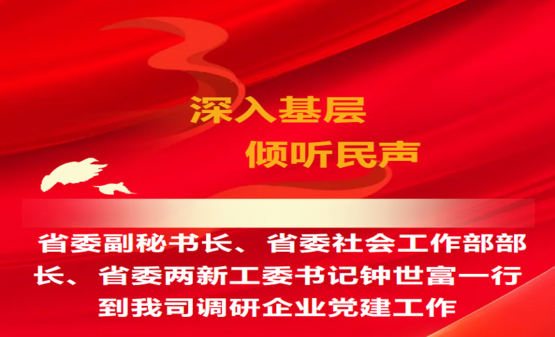 省委副秘书长、省委社会工作部部长、省委两新工委书记钟世富一行到我司调研企业党建工作